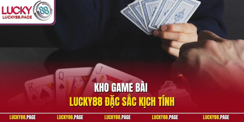 Kho game bài Lucky88 đặc sắc kịch tính